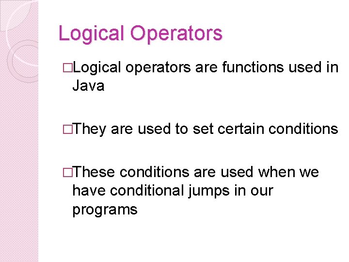 Logical Operators �Logical operators are functions used in Java �They are used to set