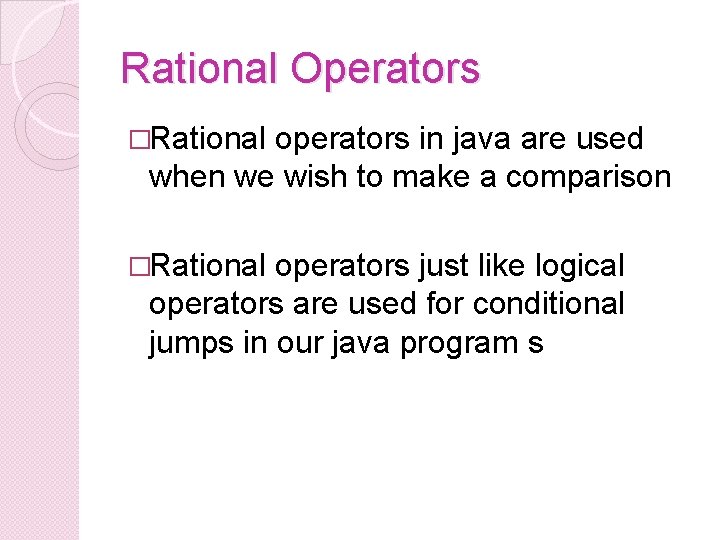 Rational Operators �Rational operators in java are used when we wish to make a