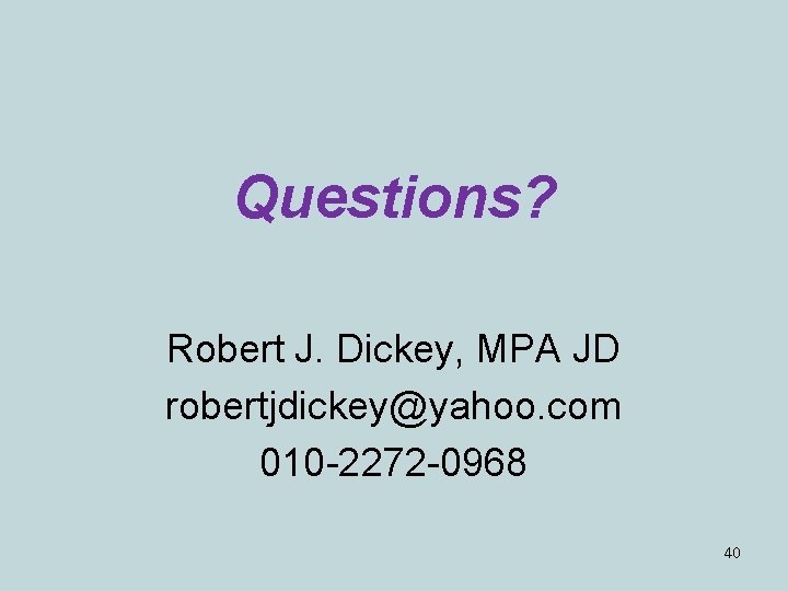 Questions? Robert J. Dickey, MPA JD robertjdickey@yahoo. com 010 -2272 -0968 40 