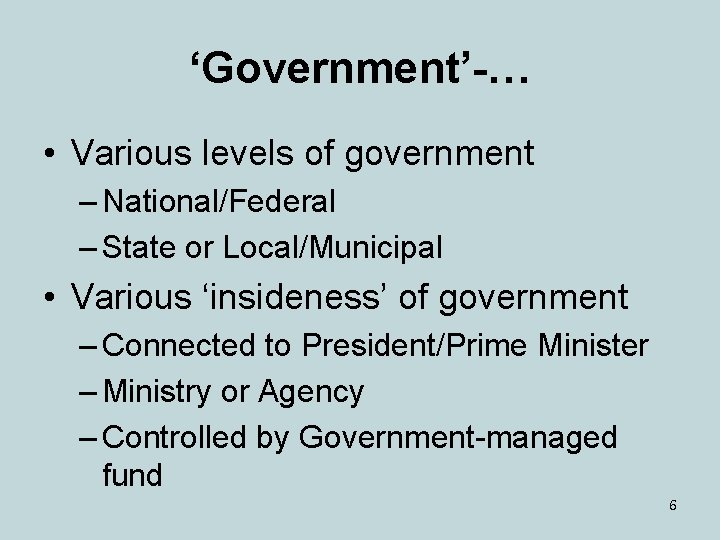 ‘Government’-… • Various levels of government – National/Federal – State or Local/Municipal • Various