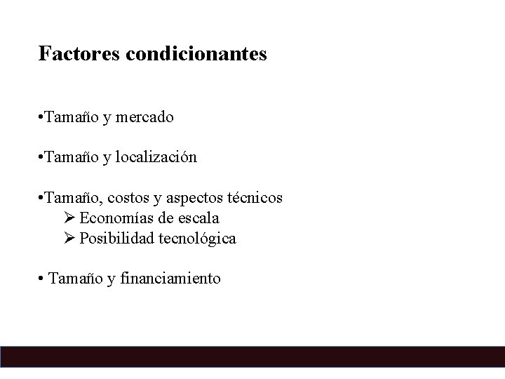 Factores condicionantes • Tamaño y mercado • Tamaño y localización • Tamaño, costos y