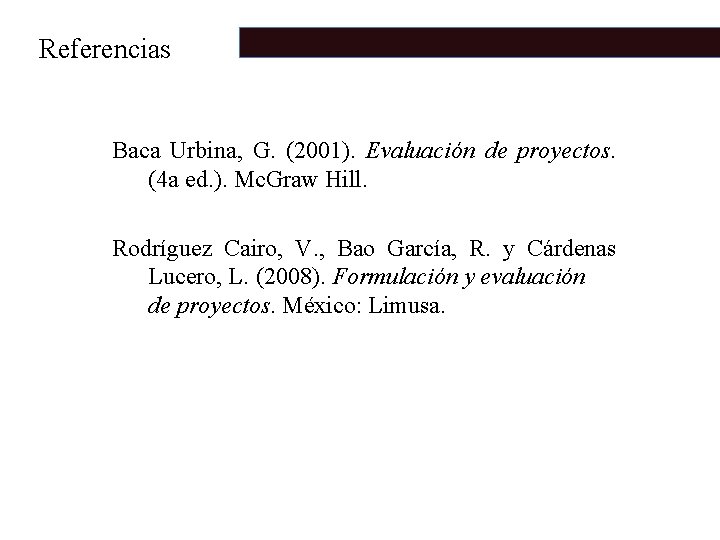 Referencias Baca Urbina, G. (2001). Evaluación de proyectos. (4 a ed. ). Mc. Graw