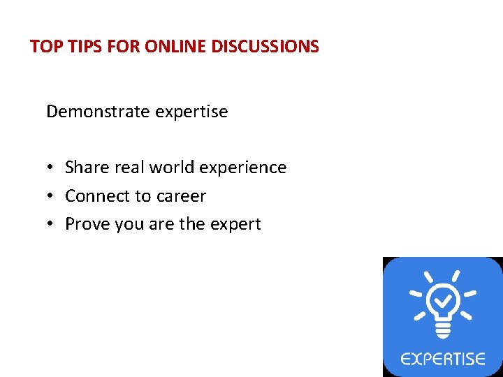 TOP TIPS FOR ONLINE DISCUSSIONS Demonstrate expertise • Share real world experience • Connect