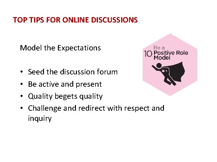 TOP TIPS FOR ONLINE DISCUSSIONS Model the Expectations • • Seed the discussion forum