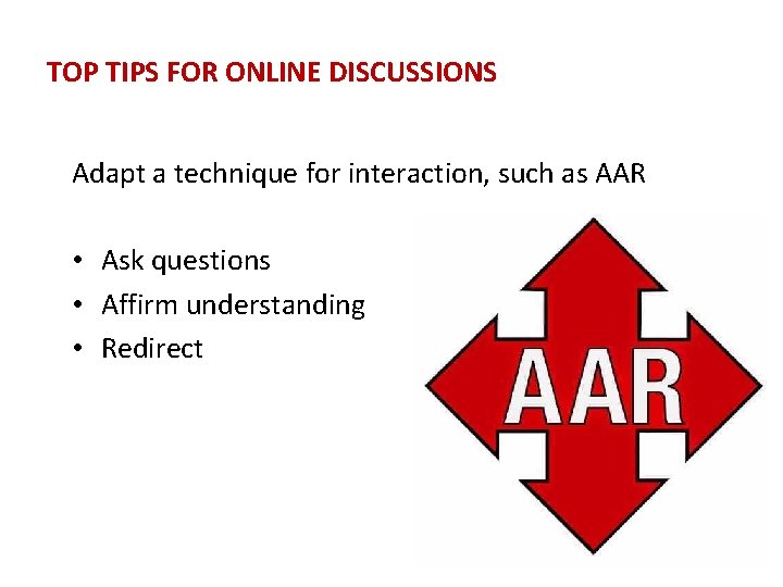 TOP TIPS FOR ONLINE DISCUSSIONS Adapt a technique for interaction, such as AAR •