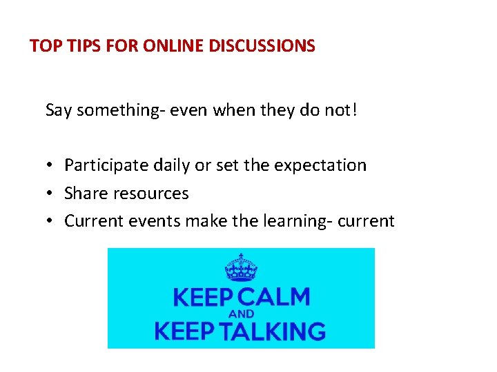 TOP TIPS FOR ONLINE DISCUSSIONS Say something- even when they do not! • Participate