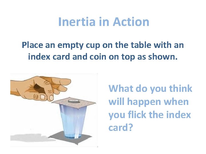 Inertia in Action Place an empty cup on the table with an index card
