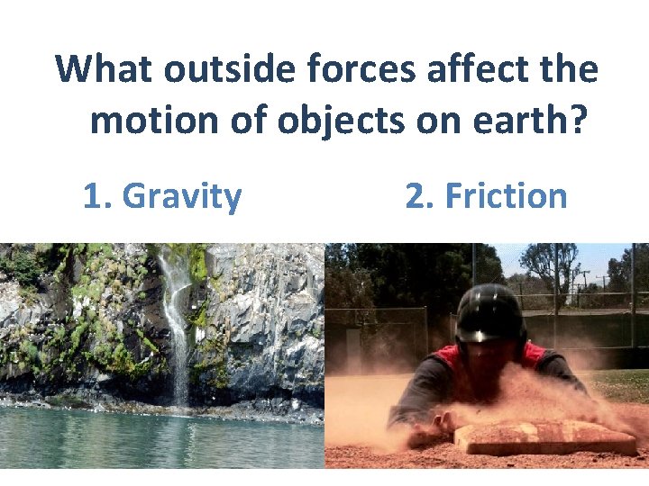 What outside forces affect the motion of objects on earth? 1. Gravity 2. Friction