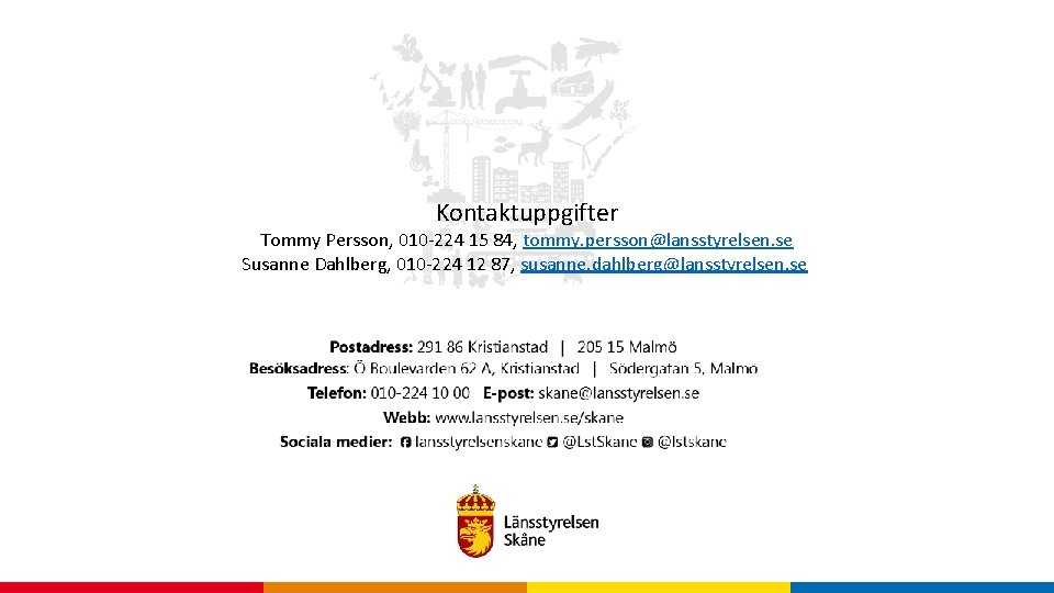 Kontaktuppgifter Tommy Persson, 010 -224 15 84, tommy. persson@lansstyrelsen. se Susanne Dahlberg, 010 -224