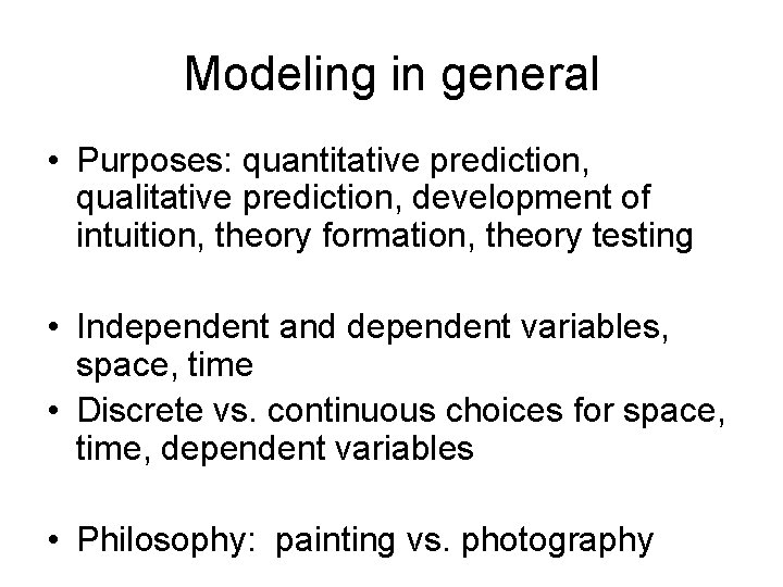 Modeling in general • Purposes: quantitative prediction, qualitative prediction, development of intuition, theory formation,