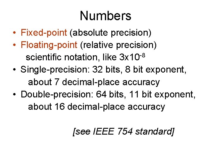 Numbers • Fixed-point (absolute precision) • Floating-point (relative precision) scientific notation, like 3 x