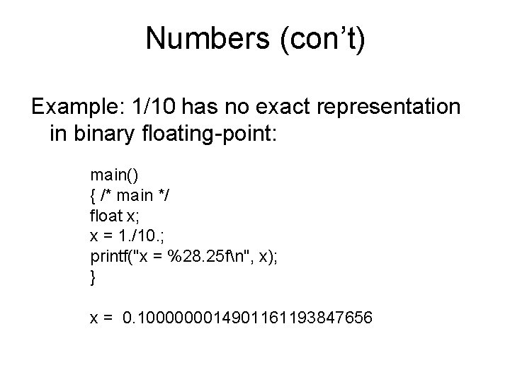 Numbers (con’t) Example: 1/10 has no exact representation in binary floating-point: main() { /*