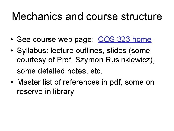 Mechanics and course structure • See course web page: COS 323 home • Syllabus: