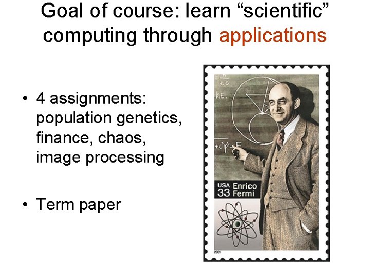 Goal of course: learn “scientific” computing through applications • 4 assignments: population genetics, finance,
