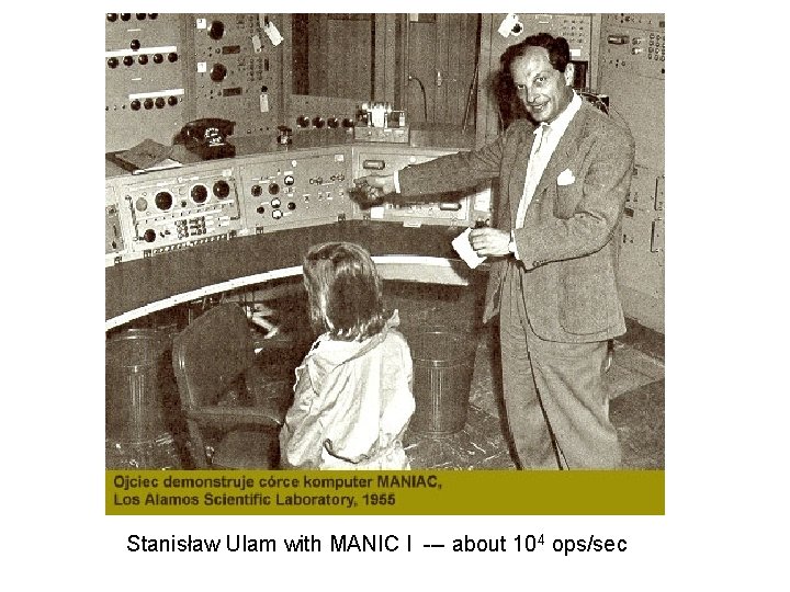 Stanisław Ulam with MANIC I --- about 104 ops/sec 