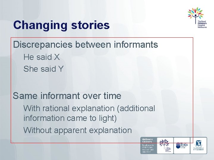 Changing stories Discrepancies between informants He said X She said Y Same informant over