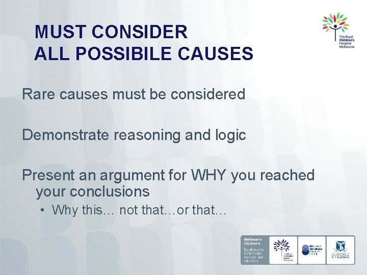 MUST CONSIDER ALL POSSIBILE CAUSES Rare causes must be considered Demonstrate reasoning and logic