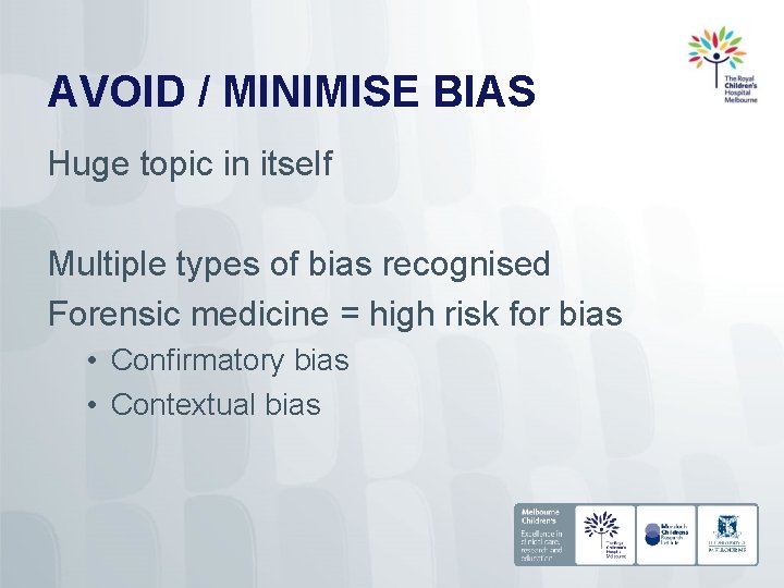 AVOID / MINIMISE BIAS Huge topic in itself Multiple types of bias recognised Forensic