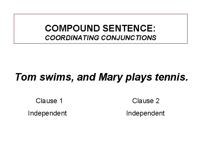 COMPOUND SENTENCE: COORDINATING CONJUNCTIONS Tom swims, and Mary plays tennis. Clause 1 Independent Clause