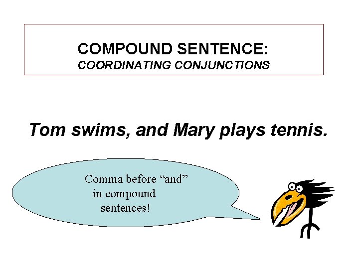 COMPOUND SENTENCE: COORDINATING CONJUNCTIONS Tom swims, and Mary plays tennis. Comma before “and” in