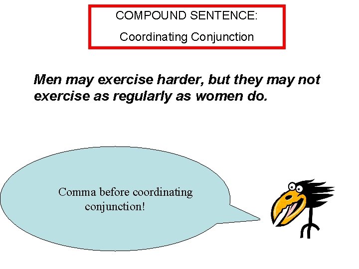 COMPOUND SENTENCE: Coordinating Conjunction Men may exercise harder, but they may not exercise as