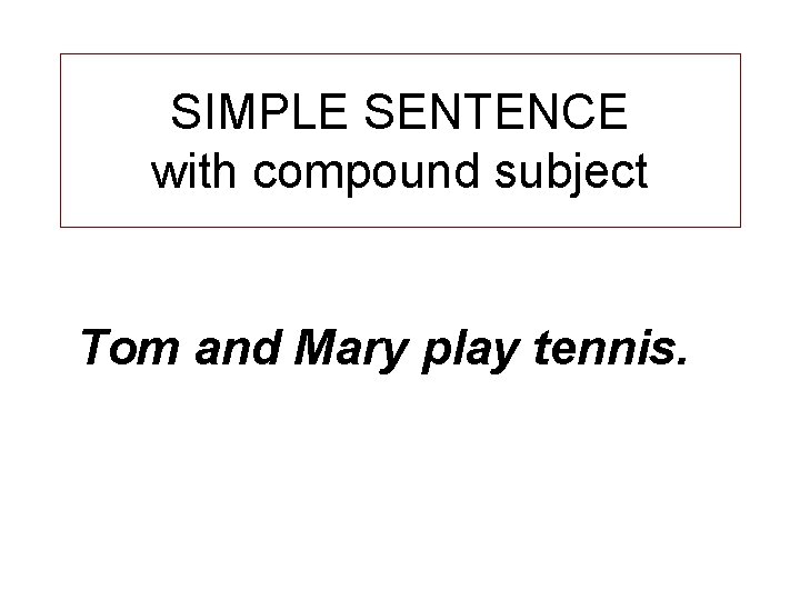 SIMPLE SENTENCE with compound subject Tom and Mary play tennis. 