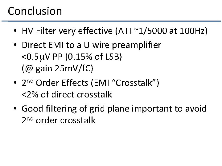 Conclusion • HV Filter very effective (ATT~1/5000 at 100 Hz) • Direct EMI to
