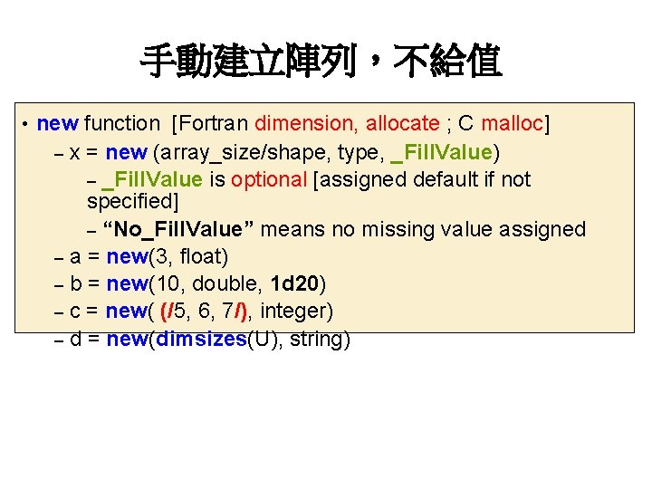 手動建立陣列，不給值 • new function [Fortran dimension, allocate ; C malloc] x = new (array_size/shape,