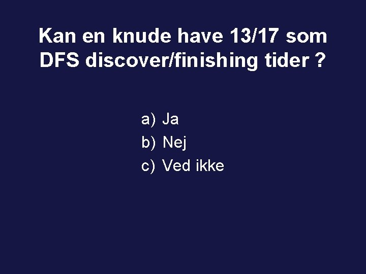 Kan en knude have 13/17 som DFS discover/finishing tider ? a) Ja b) Nej