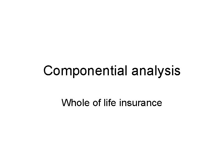 Componential analysis Whole of life insurance 