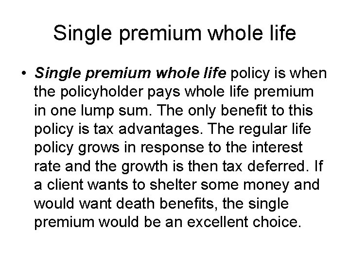 Single premium whole life • Single premium whole life policy is when the policyholder