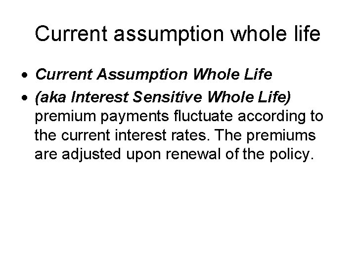 Current assumption whole life Current Assumption Whole Life (aka Interest Sensitive Whole Life) premium