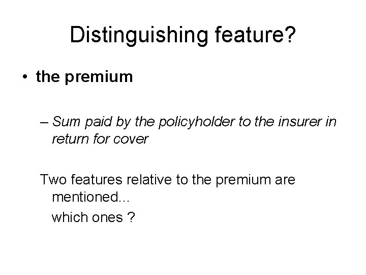 Distinguishing feature? • the premium – Sum paid by the policyholder to the insurer