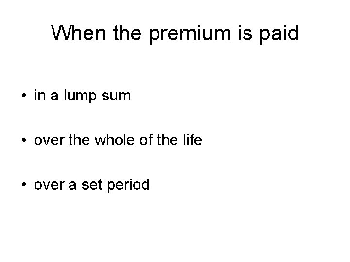 When the premium is paid • in a lump sum • over the whole