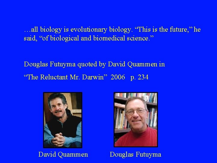 …all biology is evolutionary biology. “This is the future, ” he said, “of biological