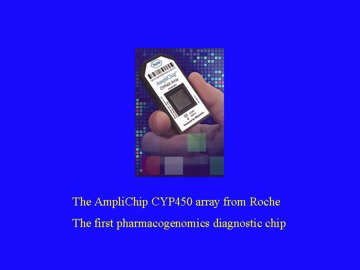 The Ampli. Chip CYP 450 array from Roche The first pharmacogenomics diagnostic chip 