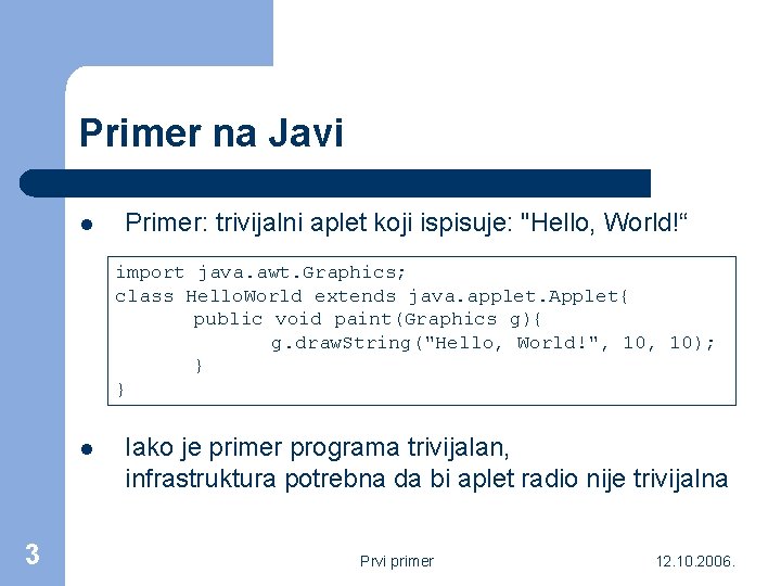 Primer na Javi l Primer: trivijalni aplet koji ispisuje: "Hello, World!“ import java. awt.