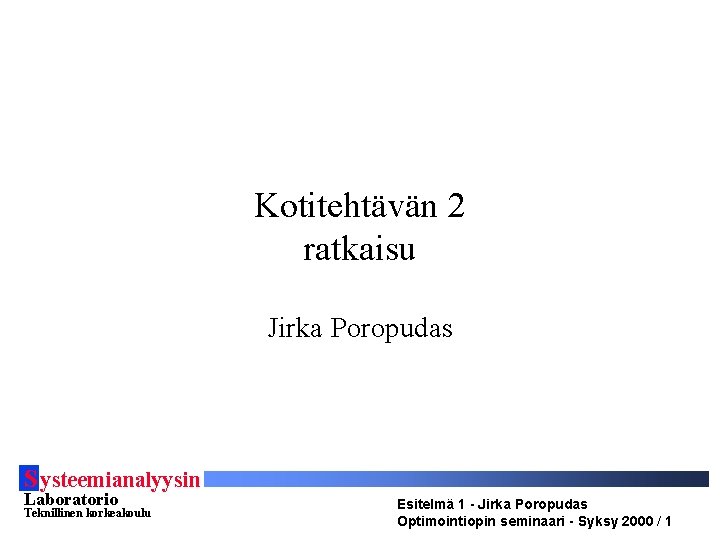 Kotitehtävän 2 ratkaisu Jirka Poropudas S ysteemianalyysin Laboratorio Teknillinen korkeakoulu Esitelmä 1 - Jirka