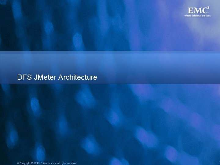 DFS JMeter Architecture © Copyright 2008 EMC Corporation. All rights reserved. 1 