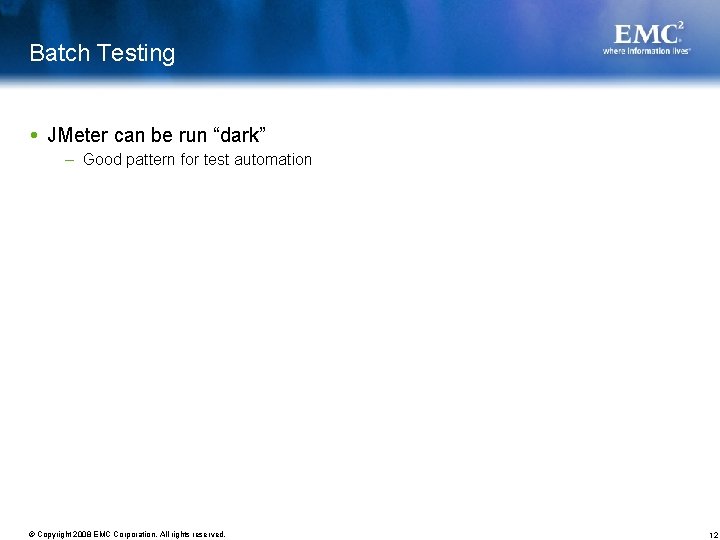 Batch Testing JMeter can be run “dark” – Good pattern for test automation ©