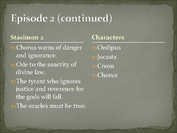 Episode 2 (continued) Stasimon 2 Characters Chorus warns of danger Oedipus and ignorance. Jocasta Episode 2 (continued) Stasimon 2 Characters Chorus warns of danger Oedipus and ignorance. Jocasta