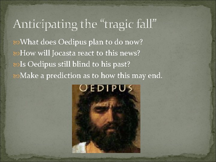 Anticipating the “tragic fall” What does Oedipus plan to do now? How will Jocasta Anticipating the “tragic fall” What does Oedipus plan to do now? How will Jocasta
