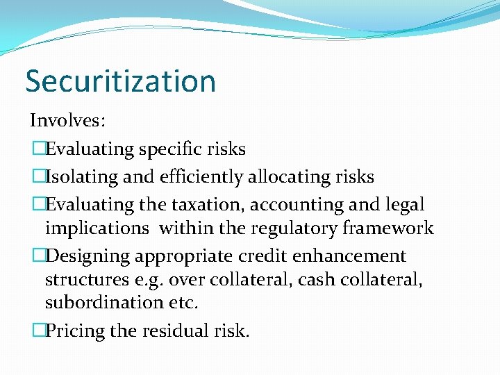 Securitization Involves: �Evaluating specific risks �Isolating and efficiently allocating risks �Evaluating the taxation, accounting