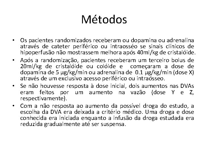 Métodos • Os pacientes randomizados receberam ou dopamina ou adrenalina através de cateter periférico Métodos • Os pacientes randomizados receberam ou dopamina ou adrenalina através de cateter periférico