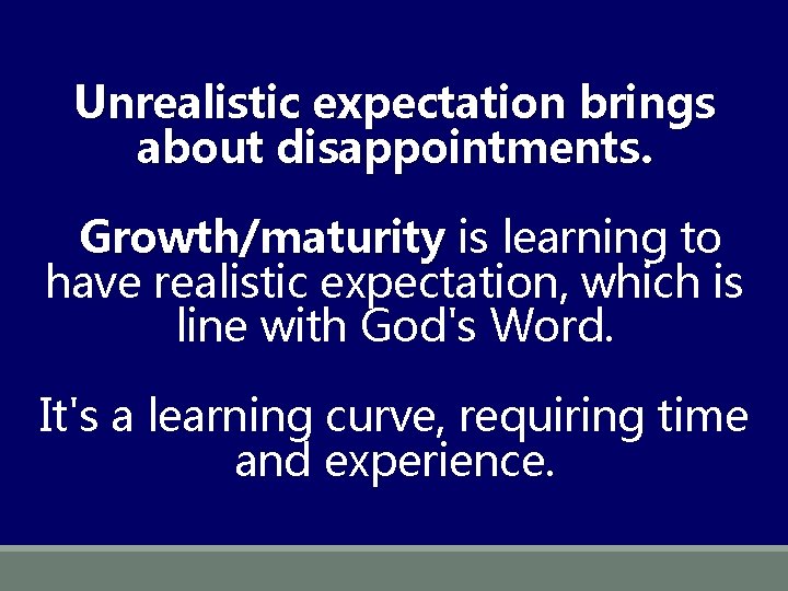 Unrealistic expectation brings about disappointments. Growth/maturity is learning to have realistic expectation, which is Unrealistic expectation brings about disappointments. Growth/maturity is learning to have realistic expectation, which is