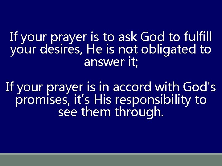 If your prayer is to ask God to fulfill your desires, He is not