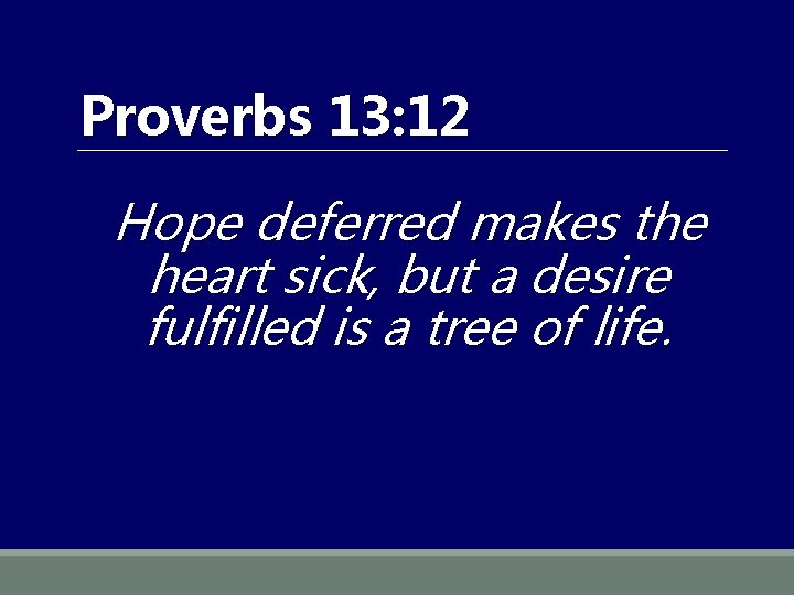 Proverbs 13: 12 Hope deferred makes the heart sick, but a desire fulfilled is Proverbs 13: 12 Hope deferred makes the heart sick, but a desire fulfilled is