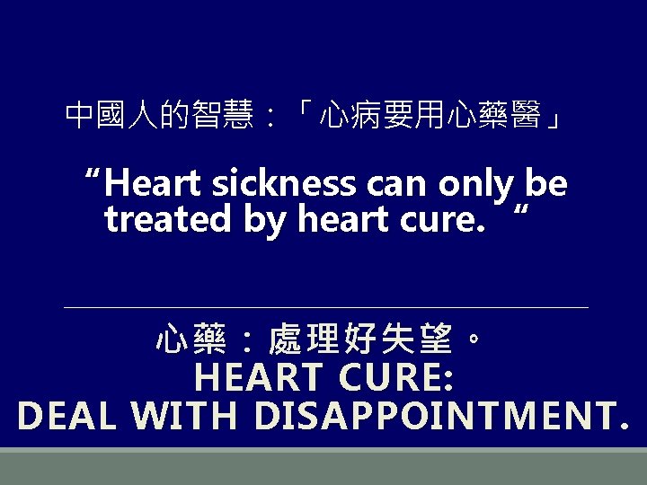 中國人的智慧：「心病要用心藥醫」 “Heart sickness can only be treated by heart cure. “ 心藥：處理好失望。 HEART CURE: