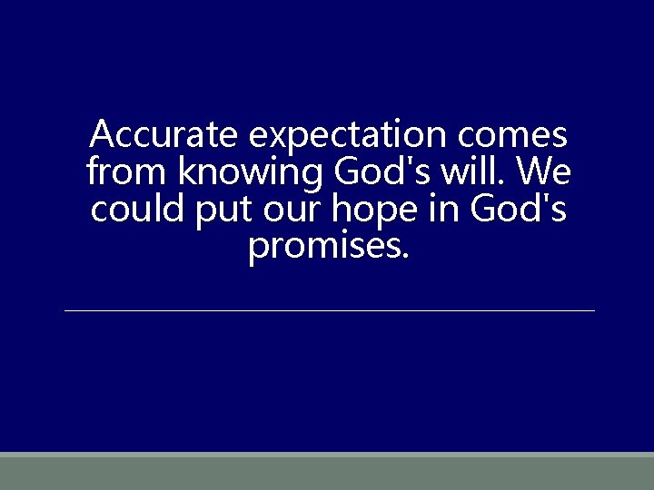 Accurate expectation comes from knowing God's will. We could put our hope in God's