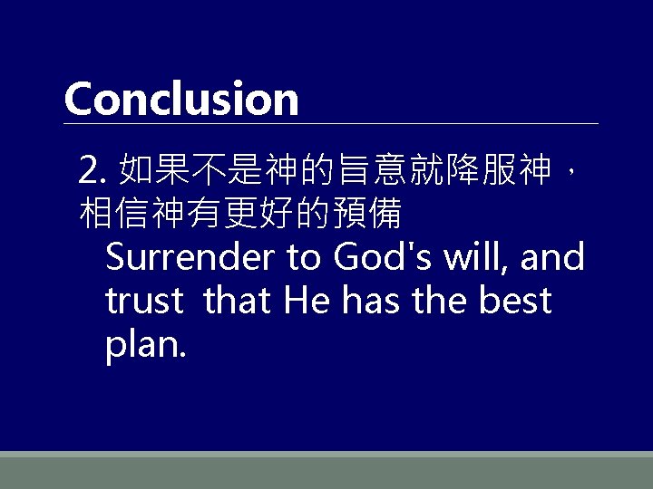 Conclusion 2. 如果不是神的旨意就降服神， 相信神有更好的預備 Surrender to God's will, and trust that He has the